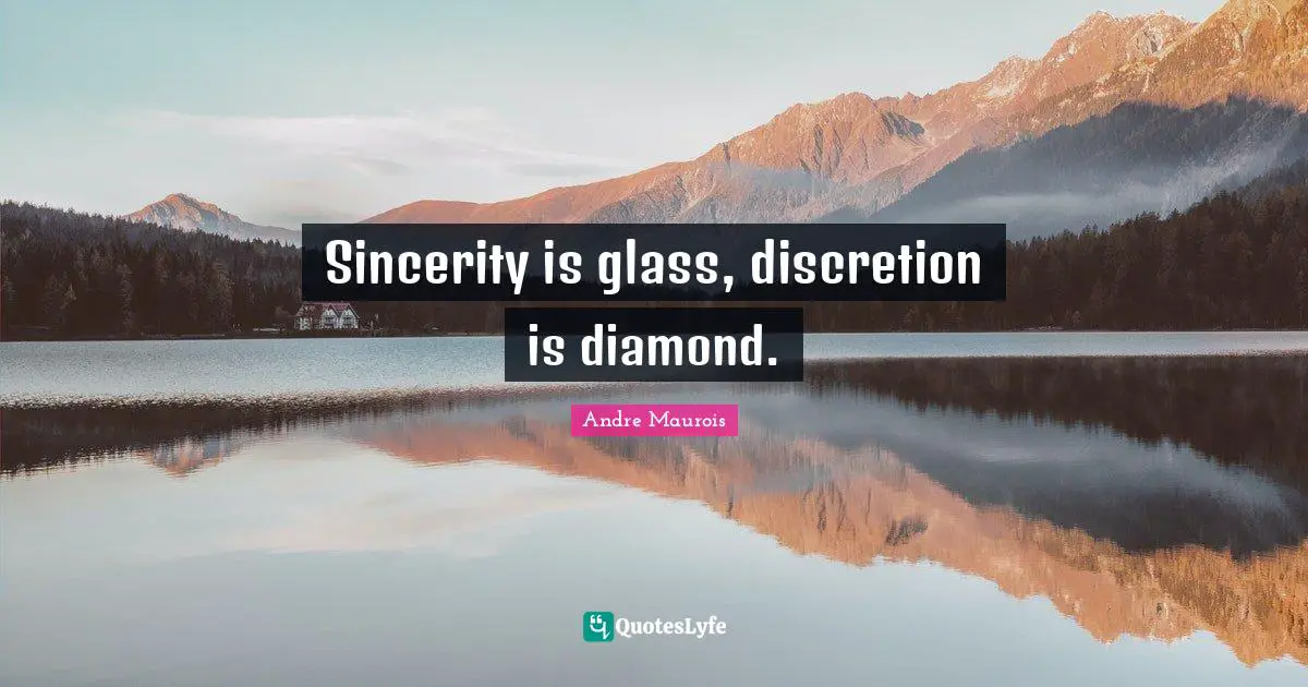 Andre Maurois Quotes: "Sincerity is glass, discretion is diamond."