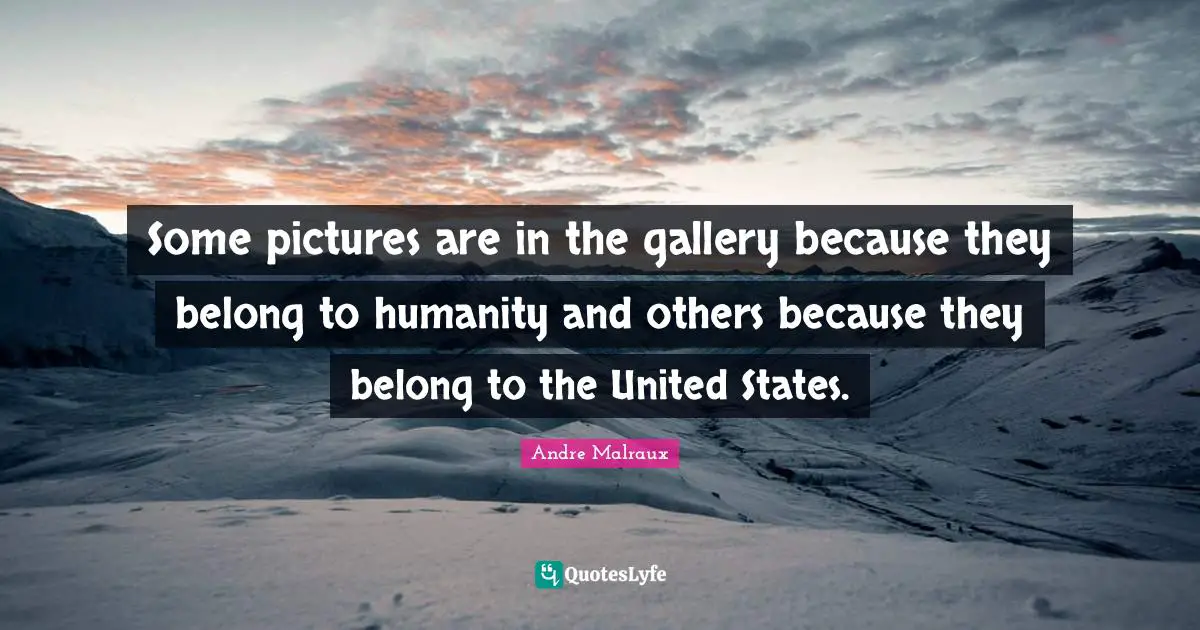 Some pictures are in the gallery because they belong to humanity and others because they belong to the United States.