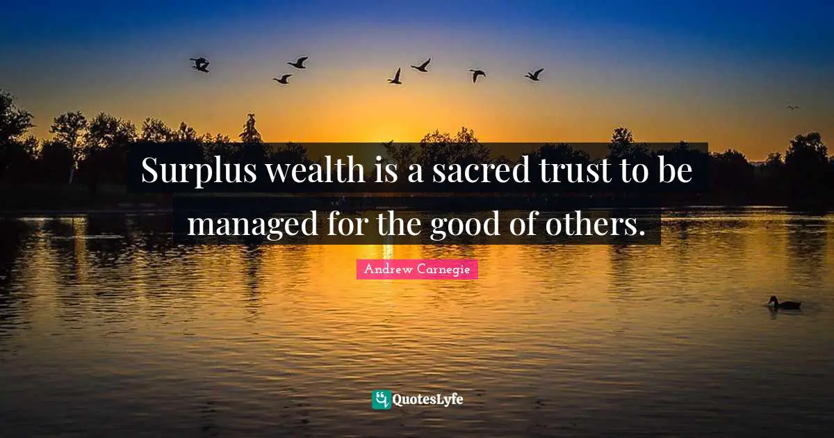Surplus Quotes: "Surplus wealth is a sacred trust to be managed for the good of others."