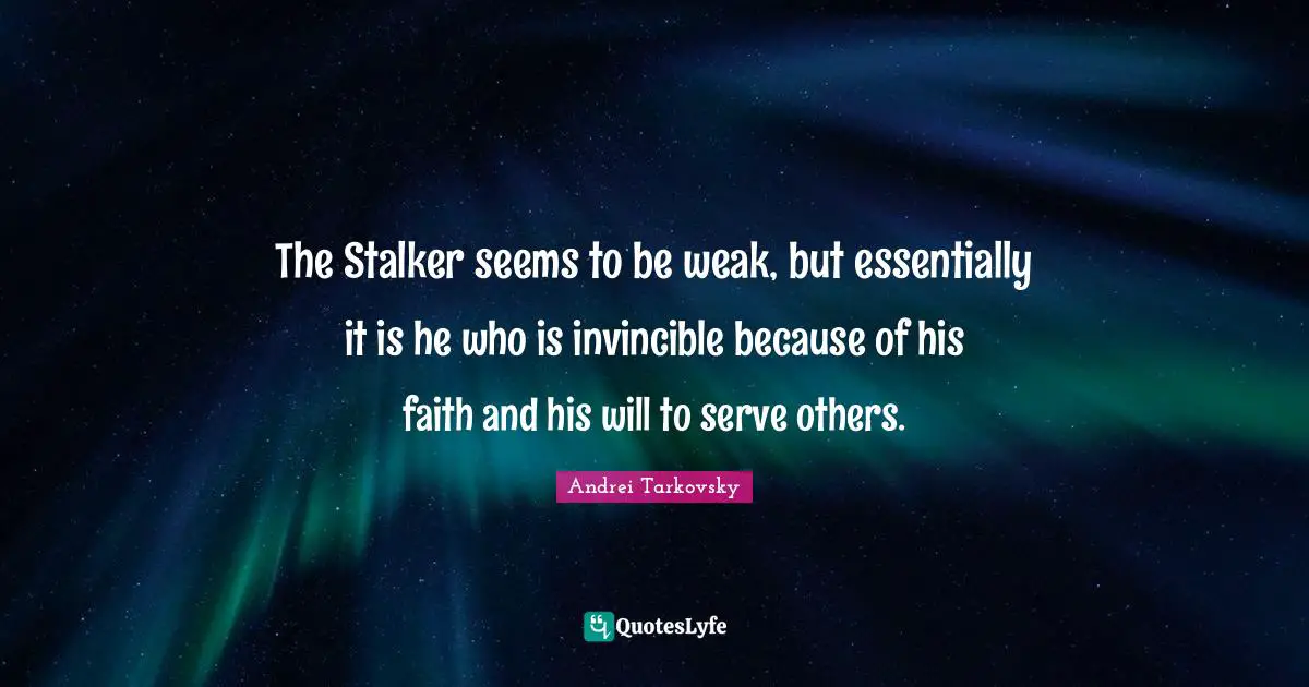 The Stalker seems to be weak, but essentially it is he who is invincible because of his faith and his will to serve others.