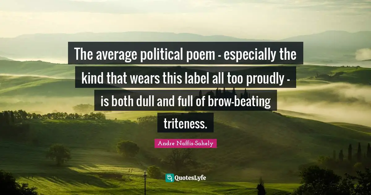 The average political poem - especially the kind that wears this label all too proudly - is both dull and full of brow-beating triteness.