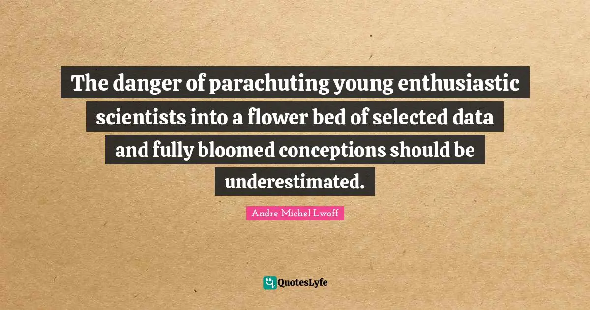 The danger of parachuting young enthusiastic scientists into a flower bed of selected data and fully bloomed conceptions should be underestimated.