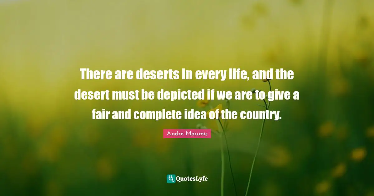 There are deserts in every life, and the desert must be depicted if we are to give a fair and complete idea of the country.