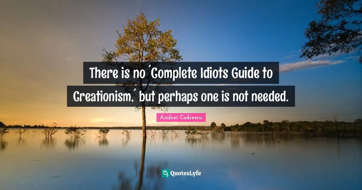 There is no ´Complete Idiots Guide to Creationism,´ but perhaps one is not needed.