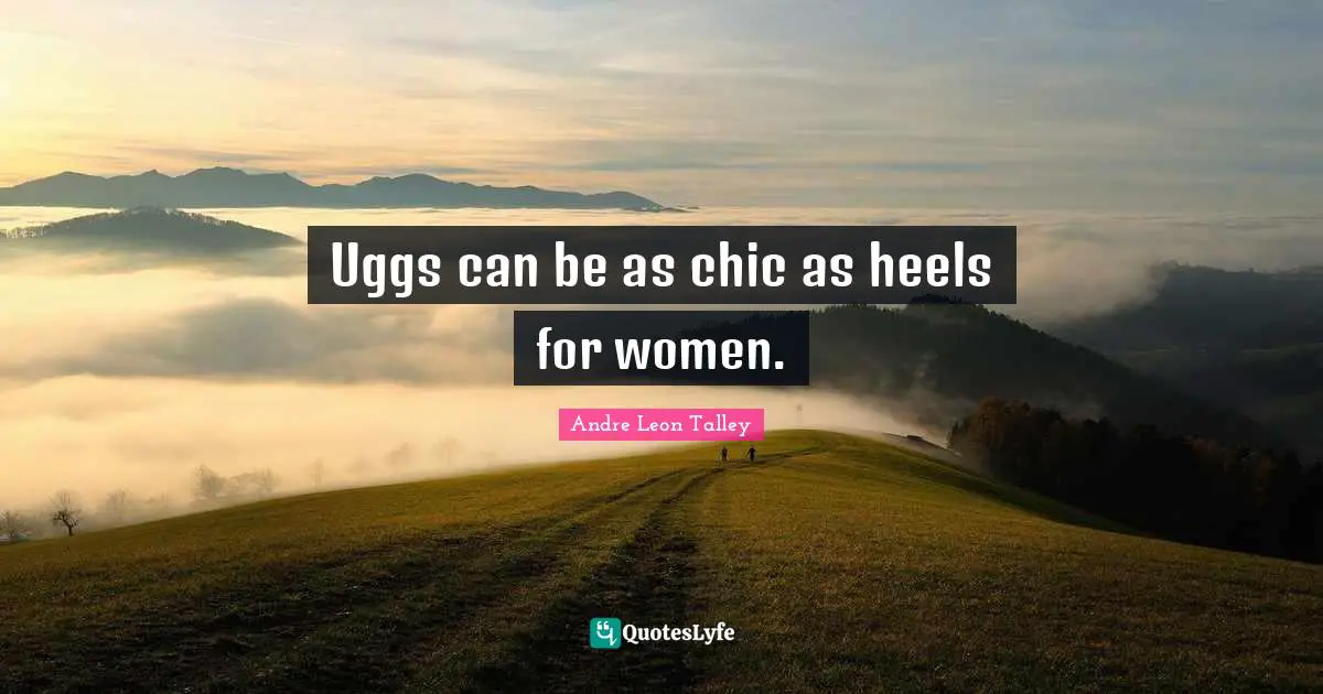 Uggs can be as chic as heels for women.