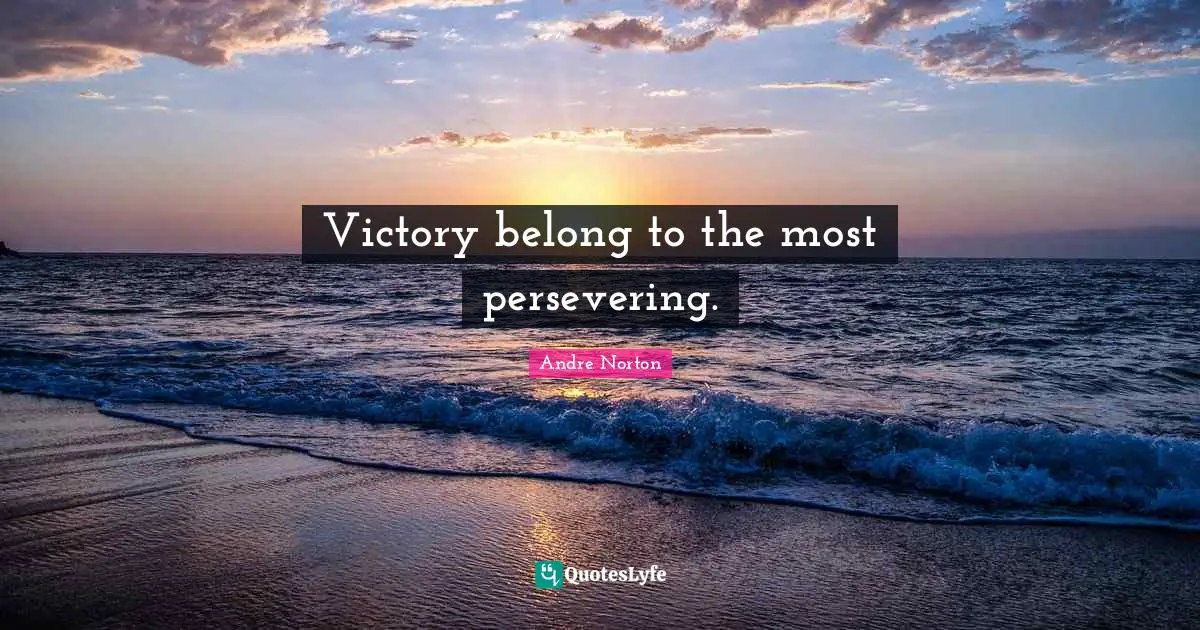 Andre Norton Quotes: "Victory belong to the most persevering."