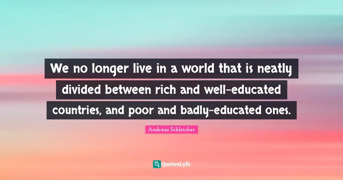 We no longer live in a world that is neatly divided between rich and well-educated countries, and poor and badly-educated ones.