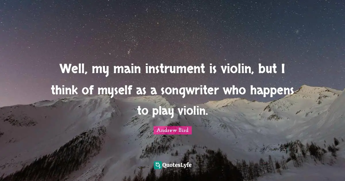 Well, my main instrument is violin, but I think of myself as a songwriter who happens to play violin.