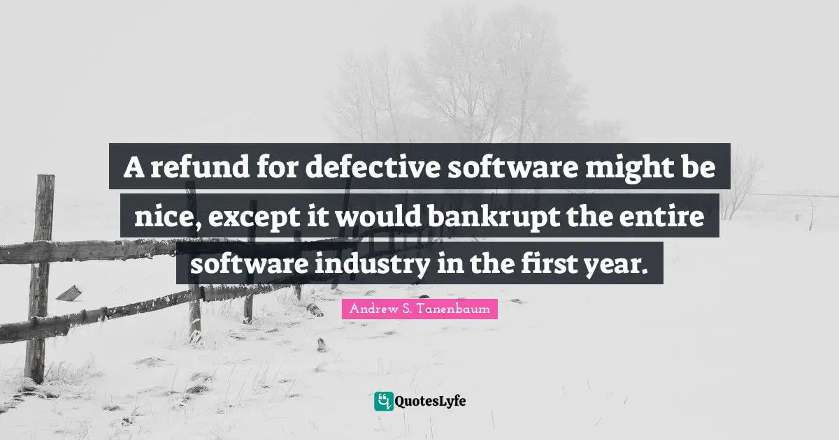 Defective Quotes: "A refund for defective software might be nice, except it would bankrupt the entire software industry in the first year."