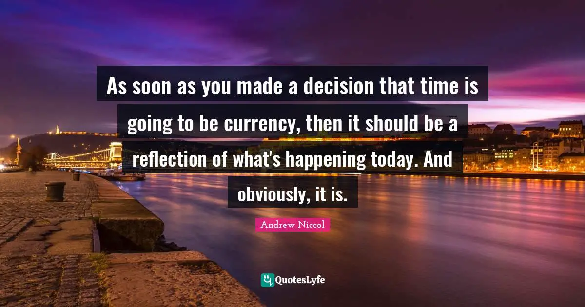 As soon as you made a decision that time is going to be currency, then it should be a reflection of what's happening today. And obviously, it is.
