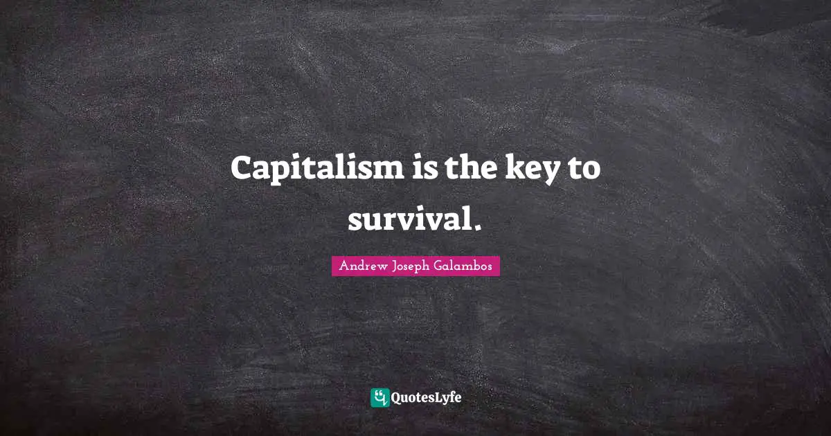 Capitalism is the key to survival.