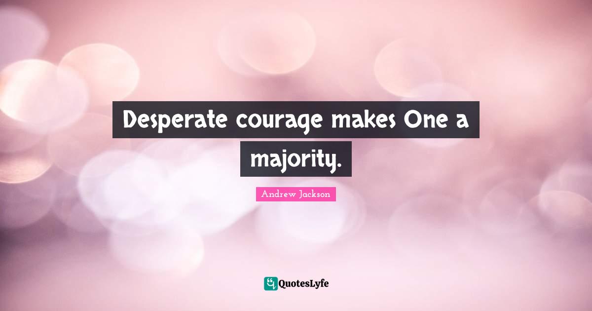 Desperate courage makes One a majority.