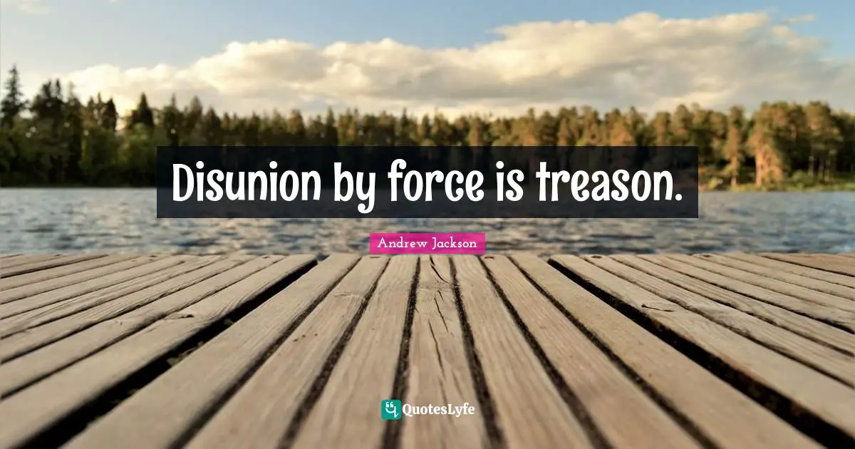 Disunion by force is treason.