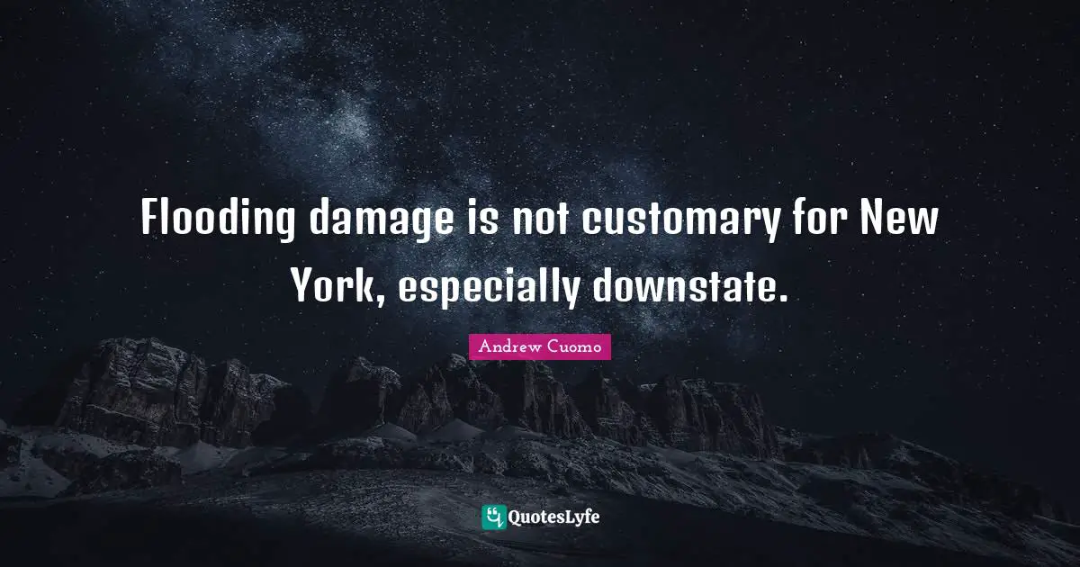 Andrew Cuomo Quotes: "Flooding damage is not customary for New York, especially downstate."