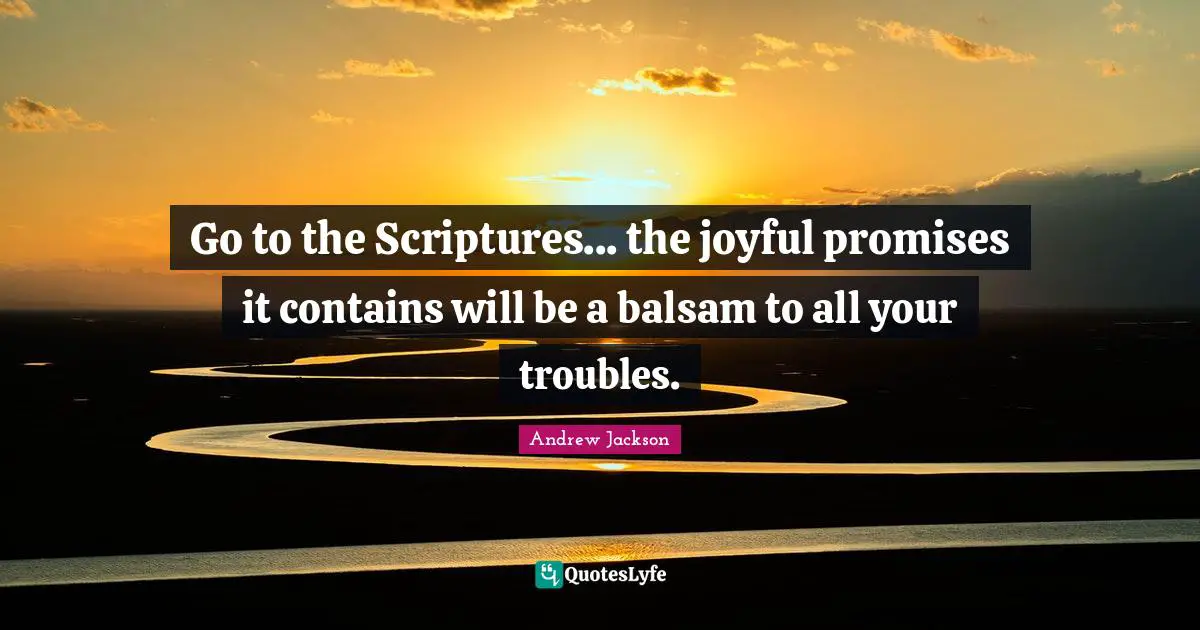 Joyful Quotes: "Go to the Scriptures... the joyful promises it contains will be a balsam to all your troubles."