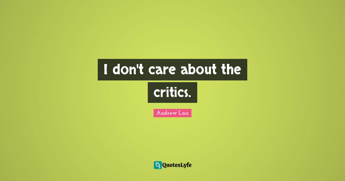 I don't care about the critics.