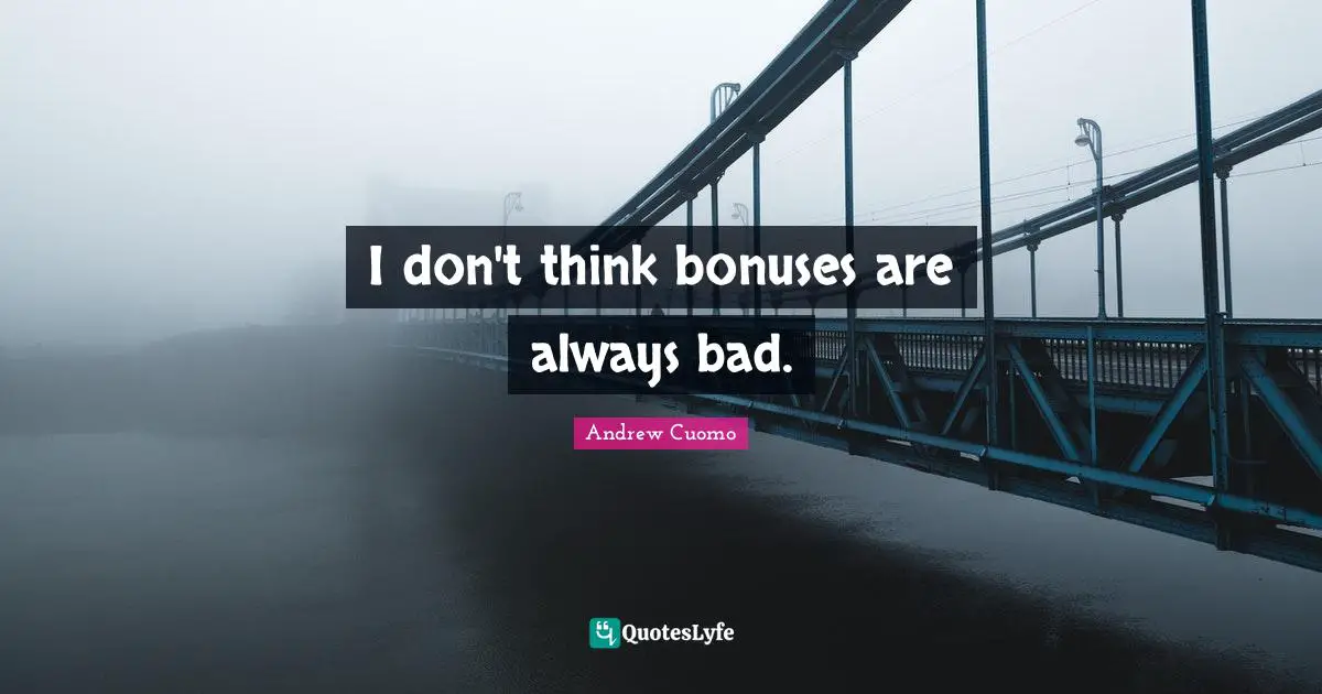 Andrew Cuomo Quotes: "I don't think bonuses are always bad."