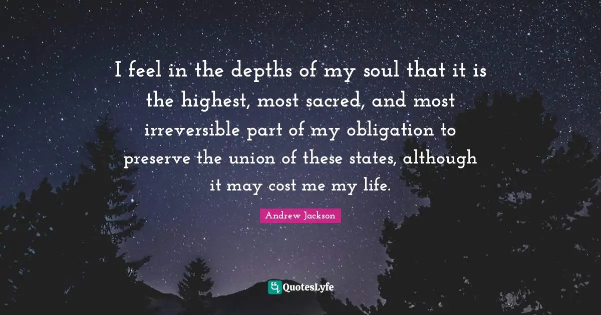 I feel in the depths of my soul that it is the highest, most sacred, and most irreversible part of my obligation to preserve the union of these states, although it may cost me my life.
