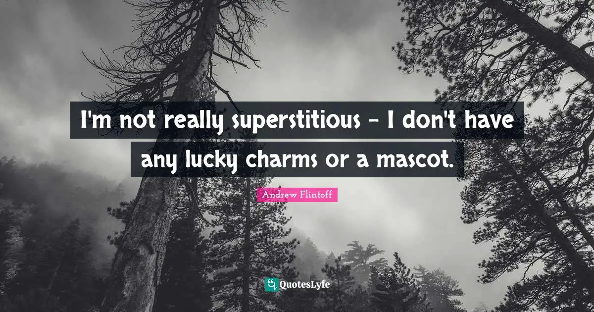 Andrew Flintoff Quotes: "I'm not really superstitious - I don't have any lucky charms or a mascot."