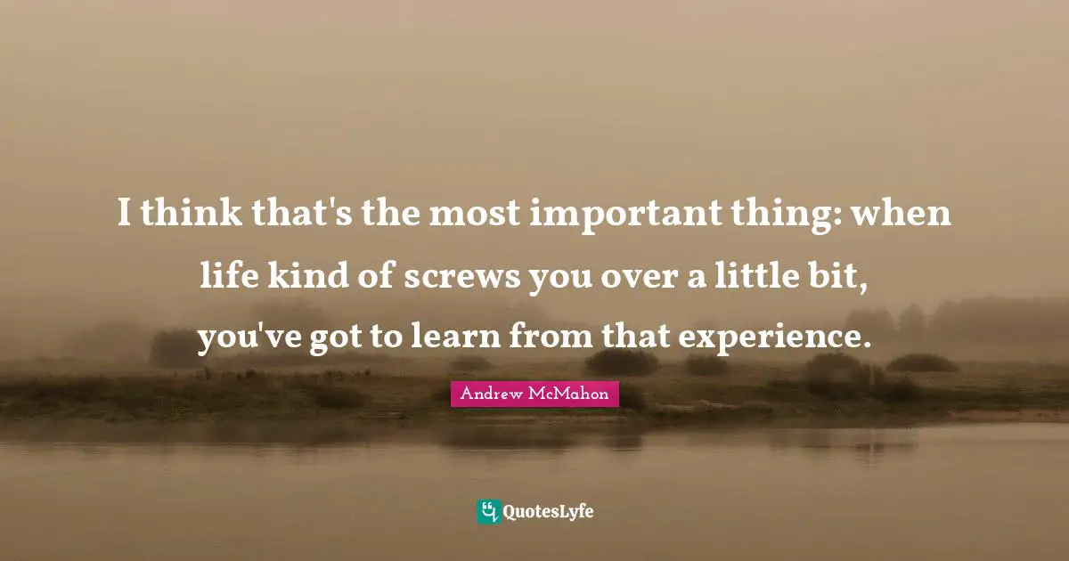 Ed McMahon Quotes: "I think that's the most important thing: when life kind of screws you over a little bit, you've got to learn from that experience."
