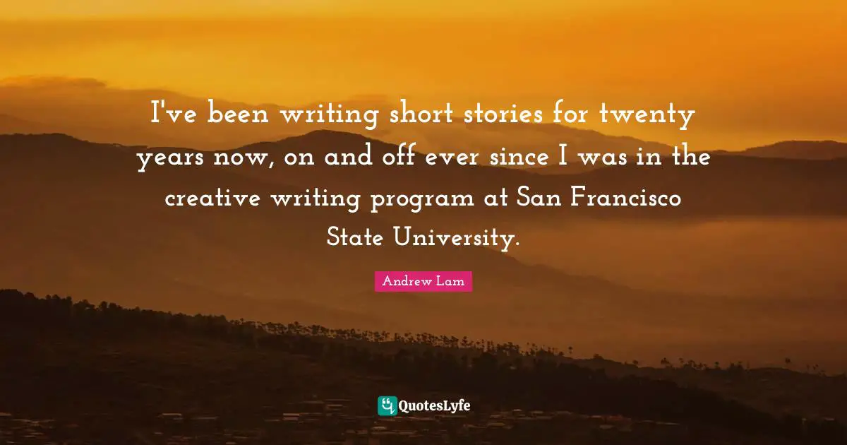 I've been writing short stories for twenty years now, on and off ever since I was in the creative writing program at San Francisco State University.