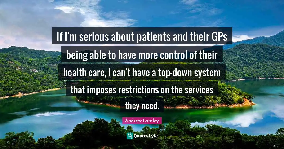 If I'm serious about patients and their GPs being able to have more control of their health care, I can't have a top-down system that imposes restrictions on the services they need.