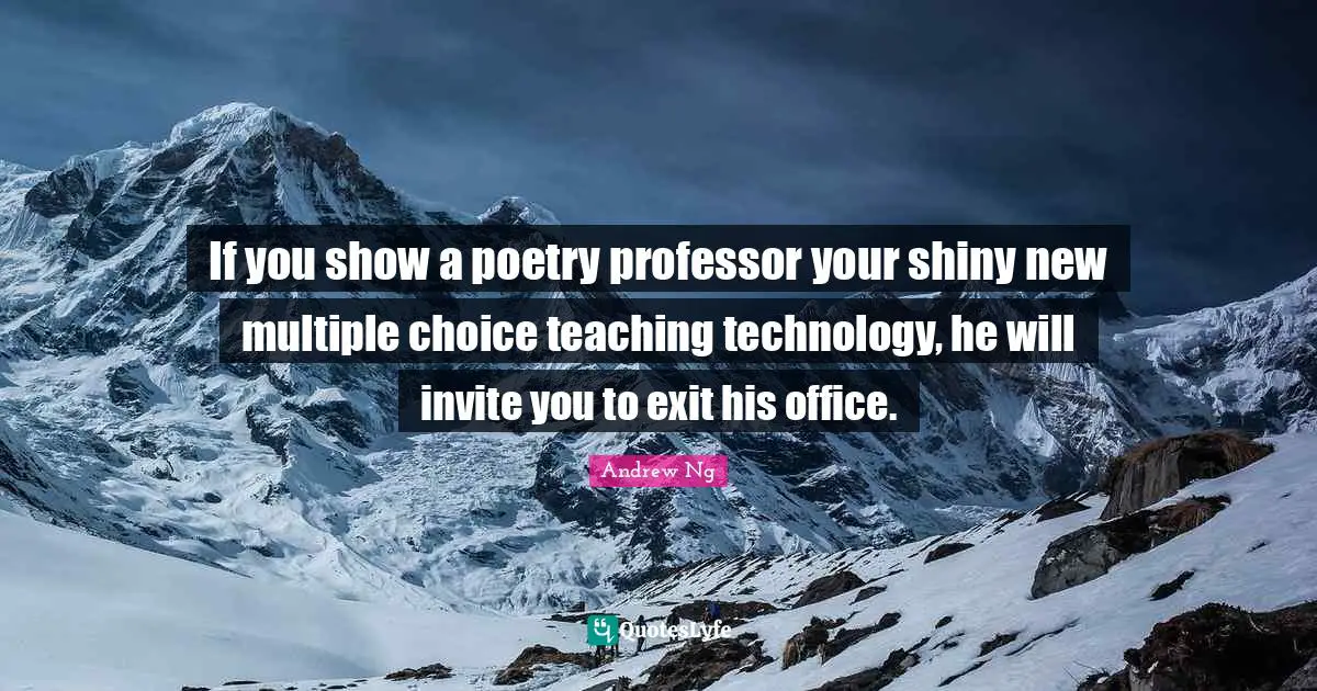 If you show a poetry professor your shiny new multiple choice teaching technology, he will invite you to exit his office.