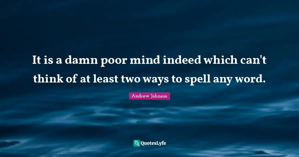 Patriotic Quotes: "It is a damn poor mind indeed which can't think of at least two ways to spell any word."