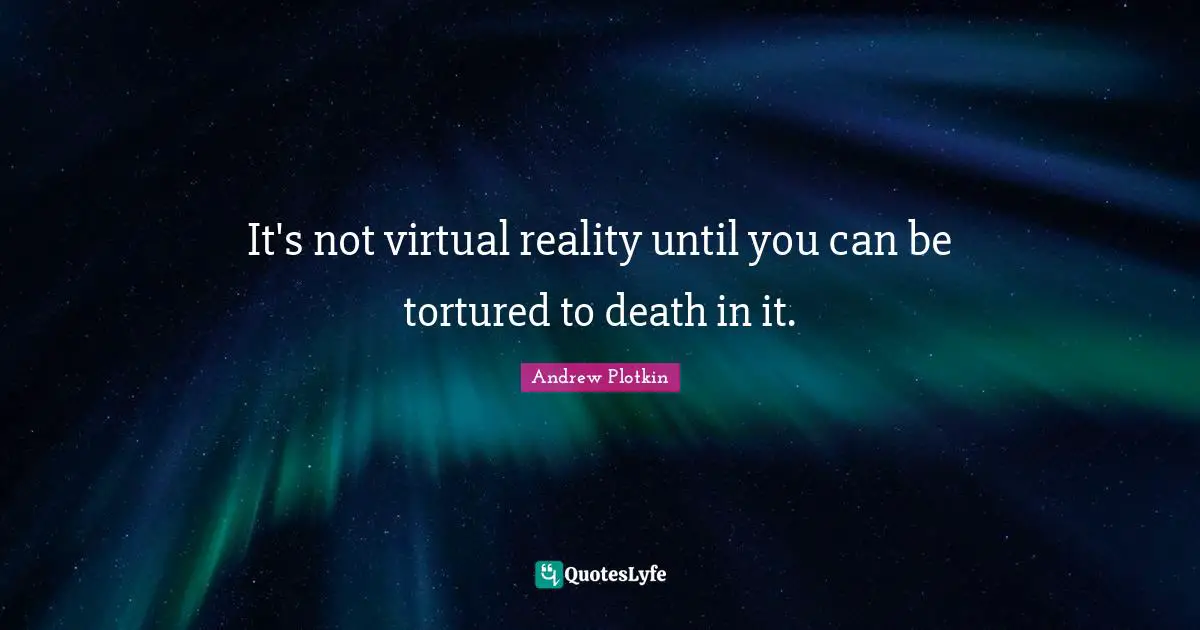 It's not virtual reality until you can be tortured to death in it.