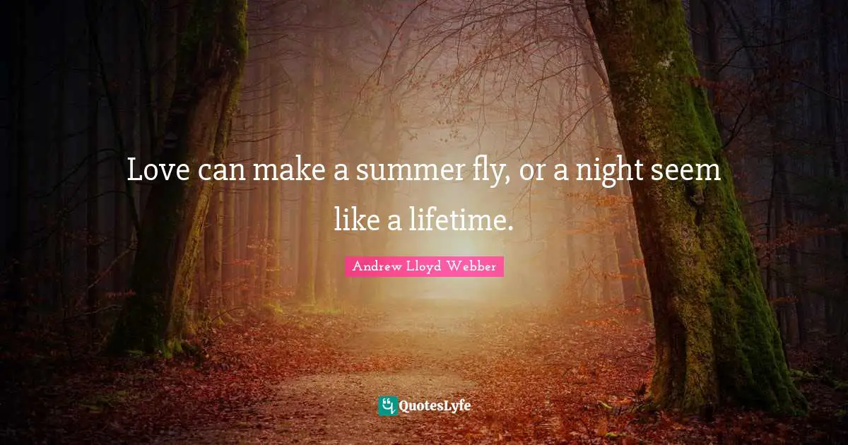 Love can make a summer fly, or a night seem like a lifetime.