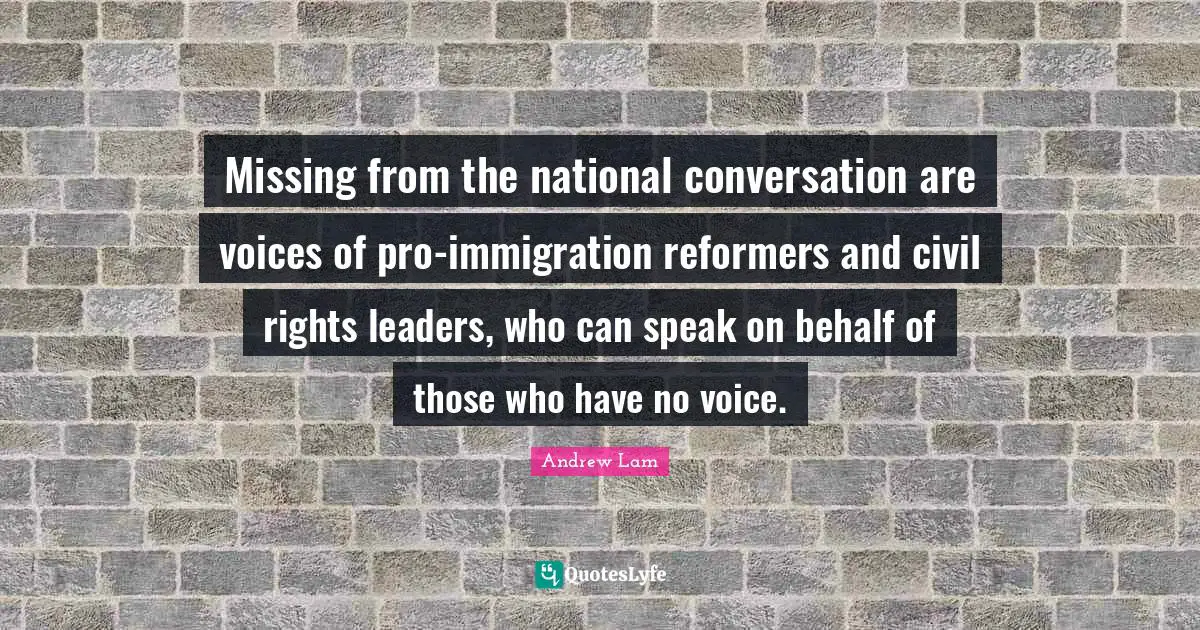 Missing from the national conversation are voices of pro-immigration reformers and civil rights leaders, who can speak on behalf of those who have no voice.