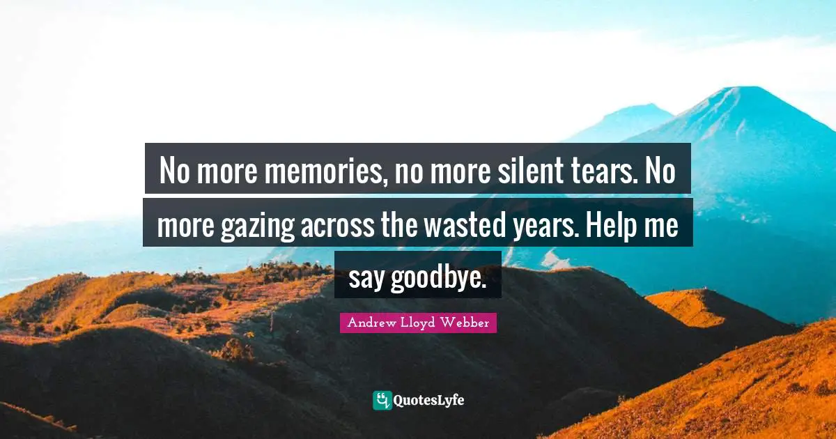 Gazing Quotes: "No more memories, no more silent tears. No more gazing across the wasted years. Help me say goodbye."