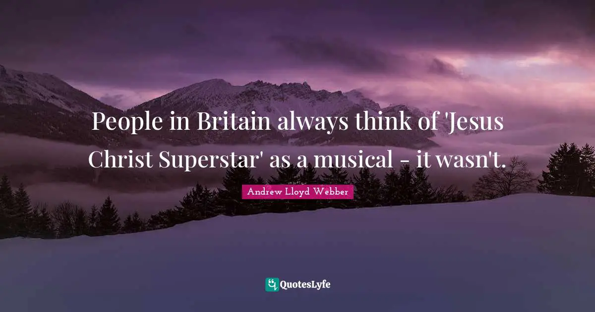 People in Britain always think of 'Jesus Christ Superstar' as a musical - it wasn't.