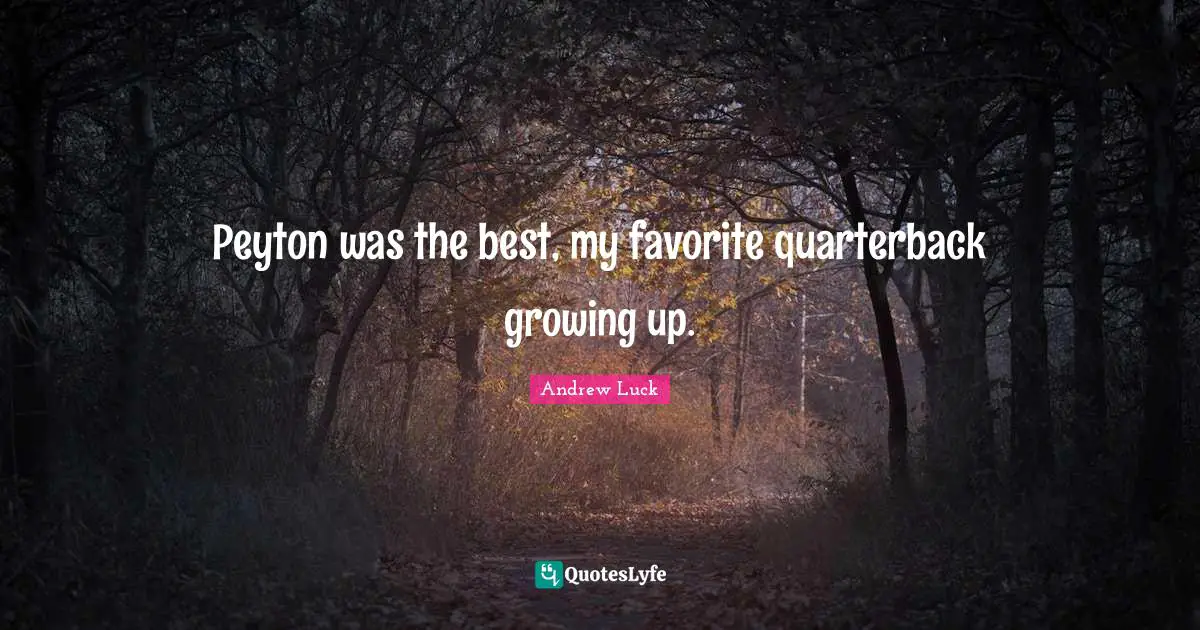 Peyton was the best, my favorite quarterback growing up.