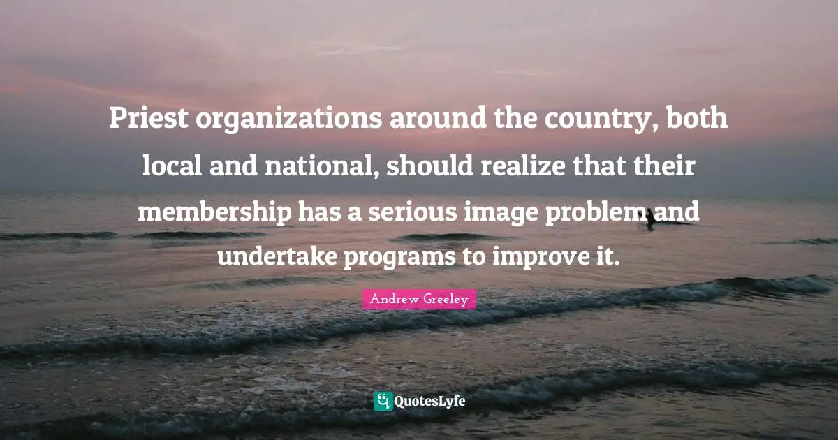 Priest organizations around the country, both local and national, should realize that their membership has a serious image problem and undertake programs to improve it.