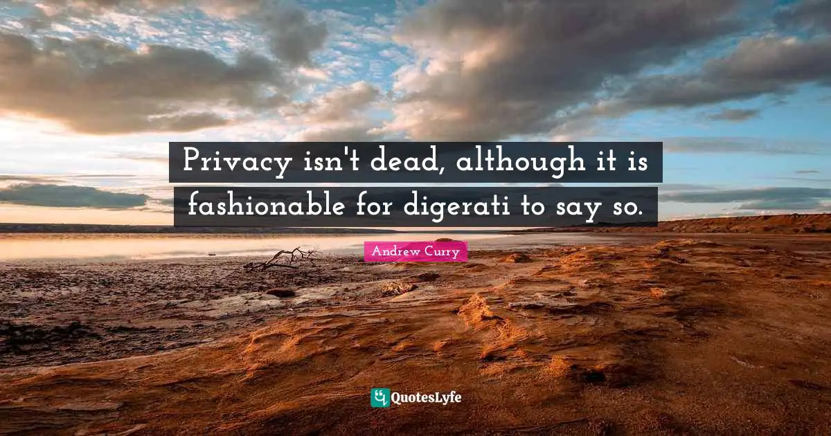 Privacy isn't dead, although it is fashionable for digerati to say so.