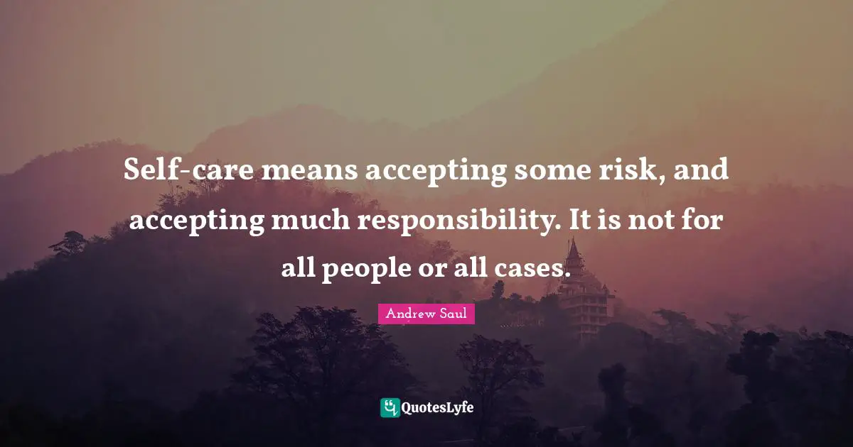 Self-care means accepting some risk, and accepting much responsibility. It is not for all people or all cases.
