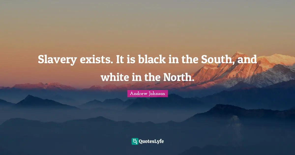 Slavery exists. It is black in the South, and white in the North.
