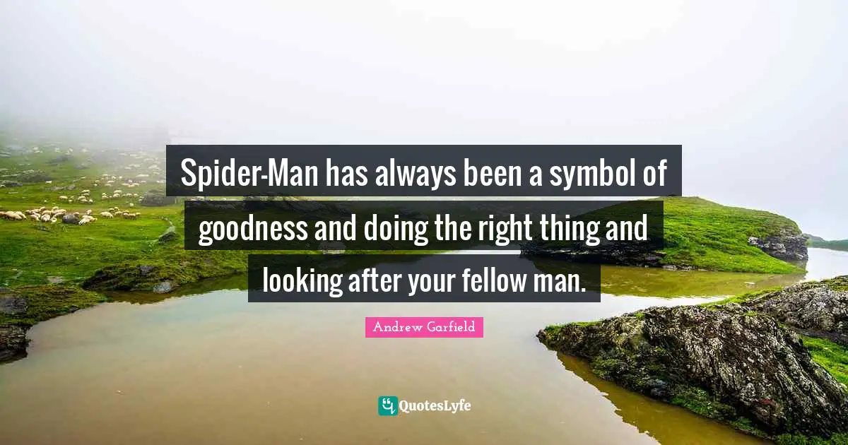 Spider-Man has always been a symbol of goodness and doing the right thing and looking after your fellow man.