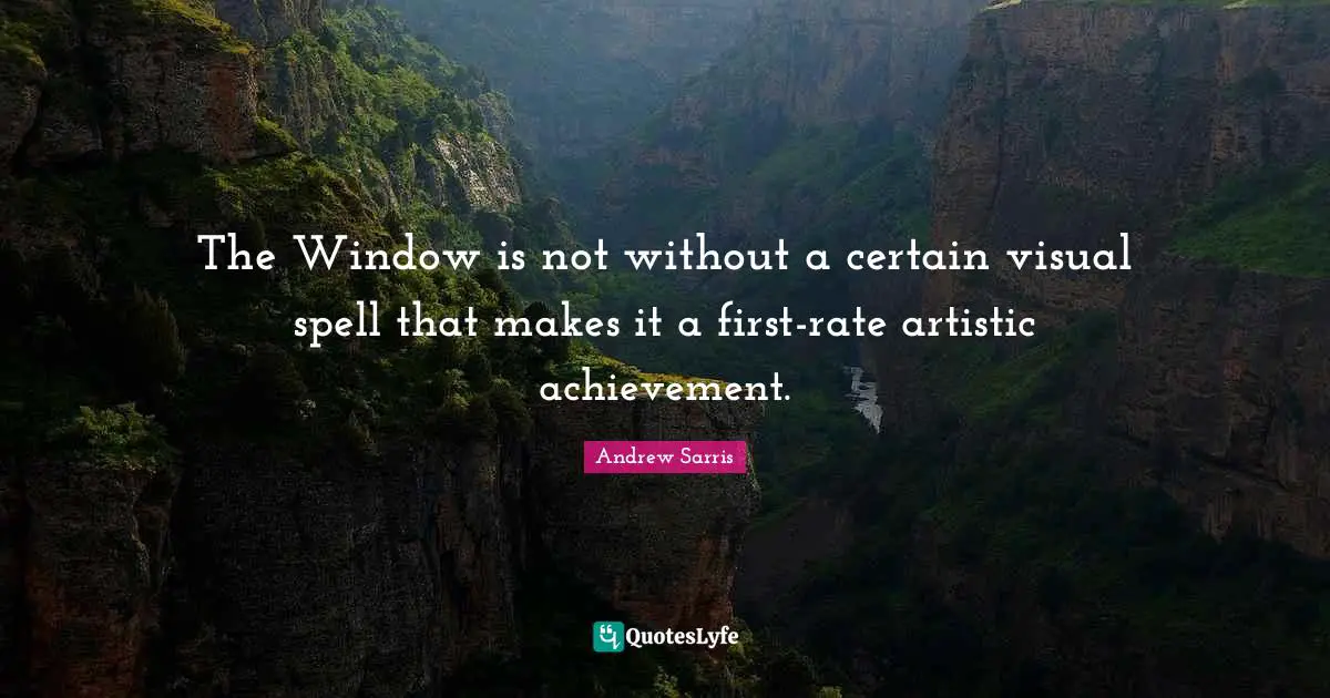 The Window is not without a certain visual spell that makes it a first-rate artistic achievement.