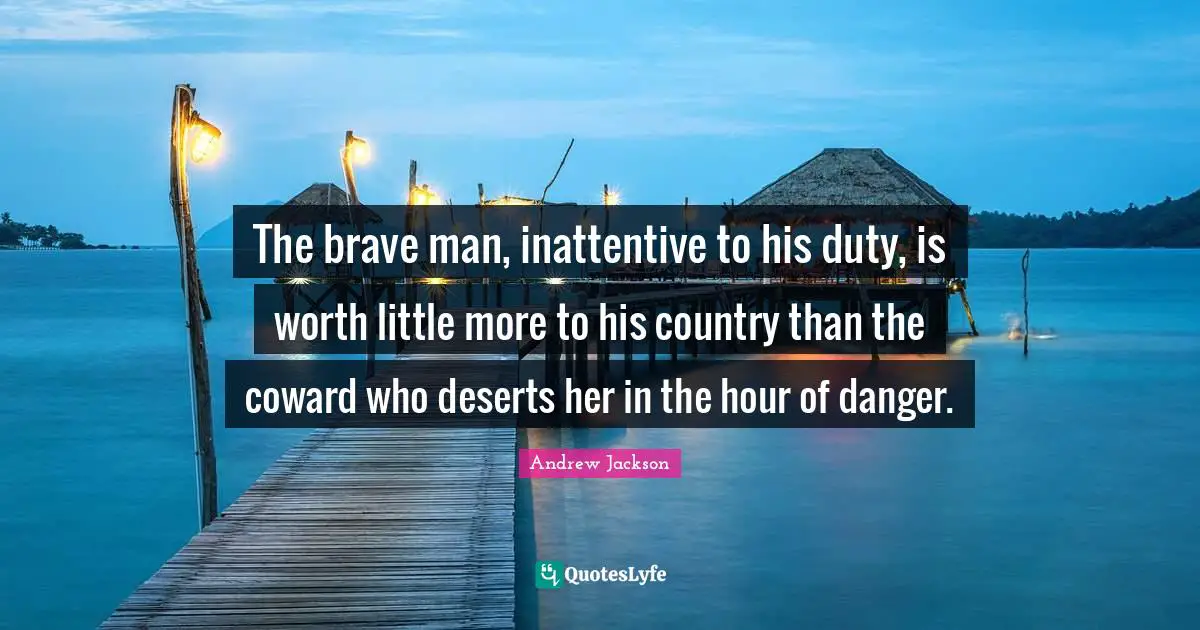 Coward Quotes: "The brave man, inattentive to his duty, is worth little more to his country than the coward who deserts her in the hour of danger."