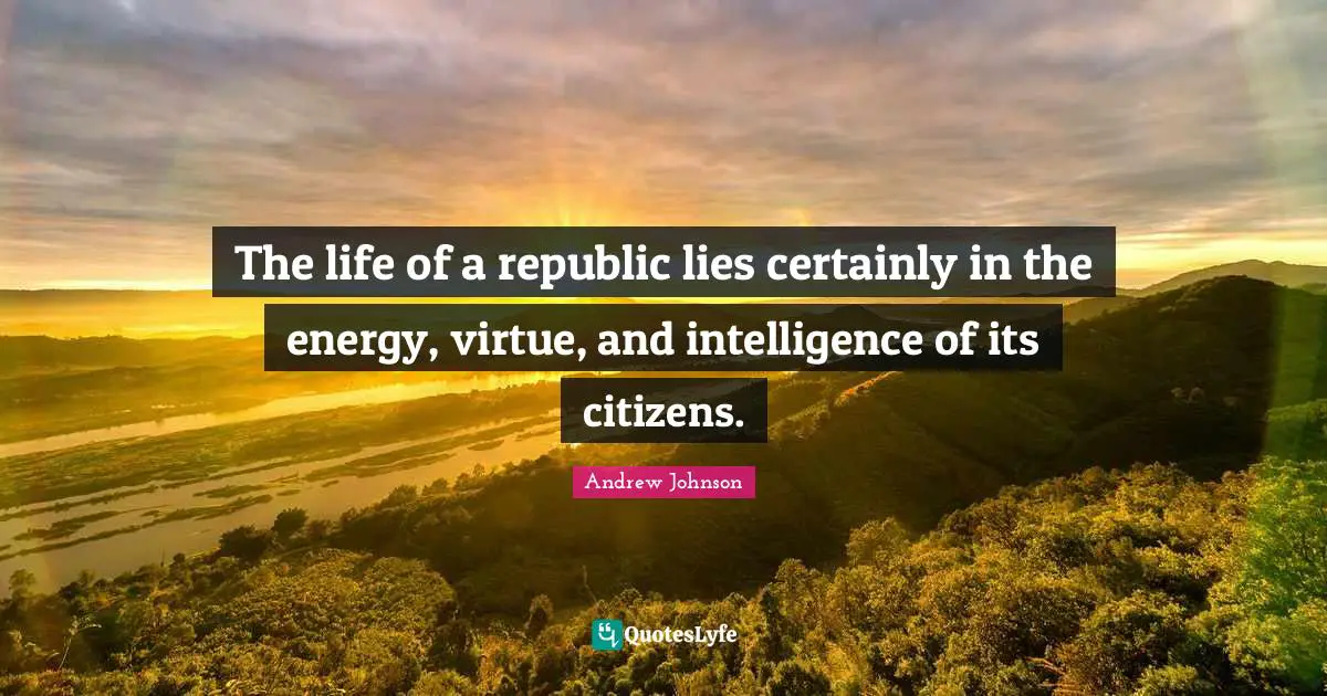 Republic Quotes: "The life of a republic lies certainly in the energy, virtue, and intelligence of its citizens."