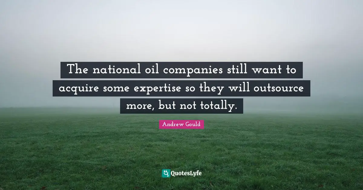 The national oil companies still want to acquire some expertise so they will outsource more, but not totally.