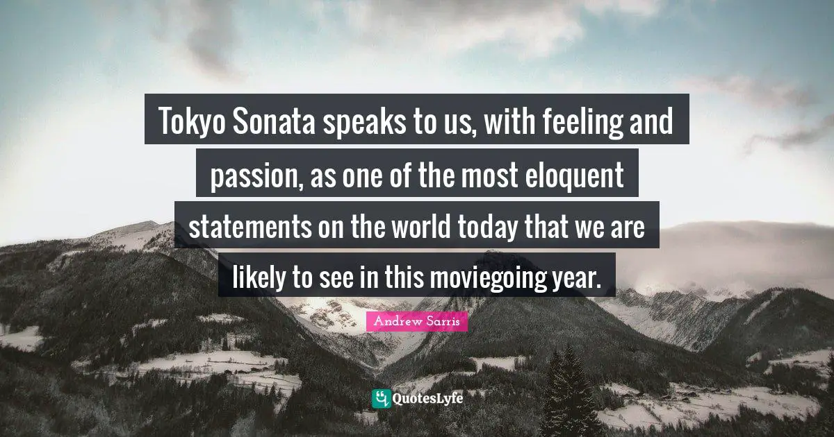 Eloquent Quotes: "Tokyo Sonata speaks to us, with feeling and passion, as one of the most eloquent statements on the world today that we are likely to see in this moviegoing year."