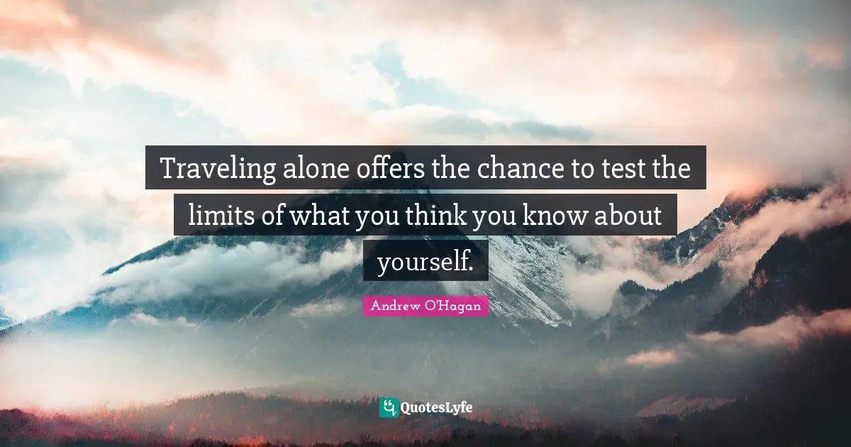 Traveling alone offers the chance to test the limits of what you think you know about yourself.