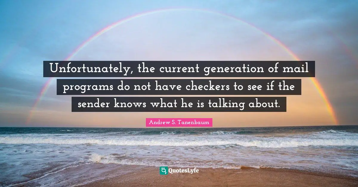 Unfortunately, the current generation of mail programs do not have checkers to see if the sender knows what he is talking about.