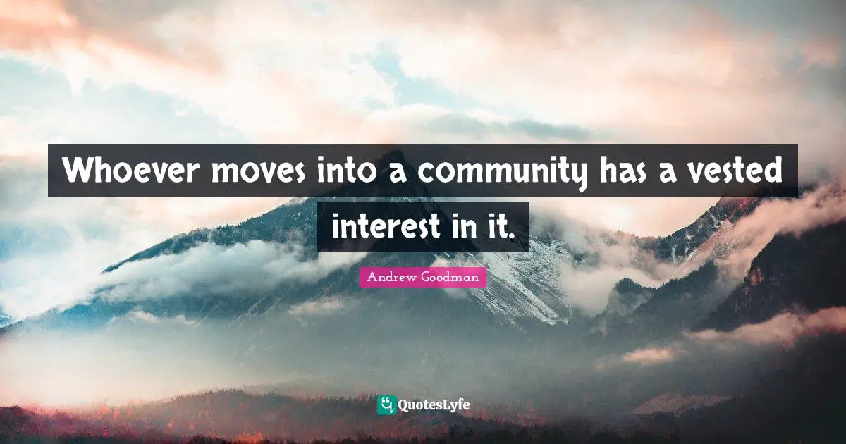 Whoever moves into a community has a vested interest in it.