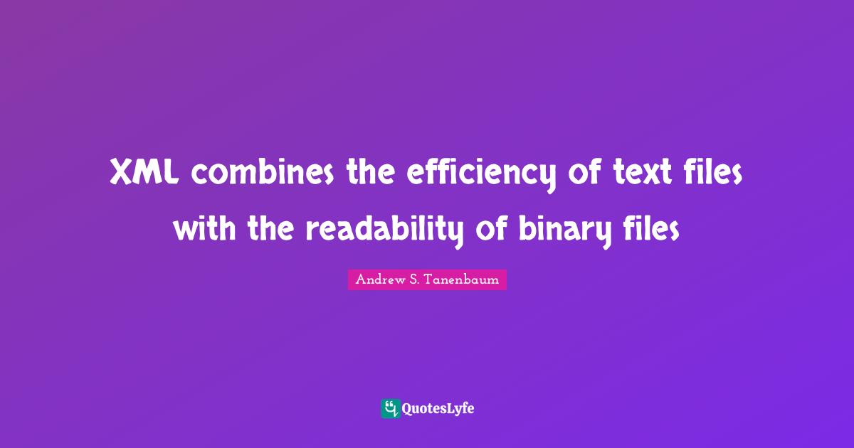 XML combines the efficiency of text files with the readability of binary files