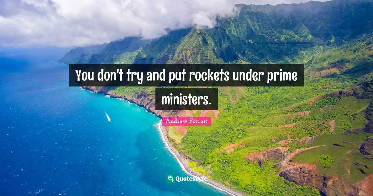 You don't try and put rockets under prime ministers.