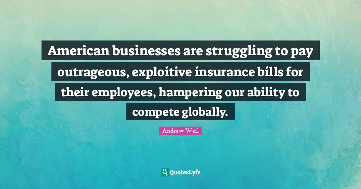 American businesses are struggling to pay outrageous, exploitive insurance bills for their employees, hampering our ability to compete globally.